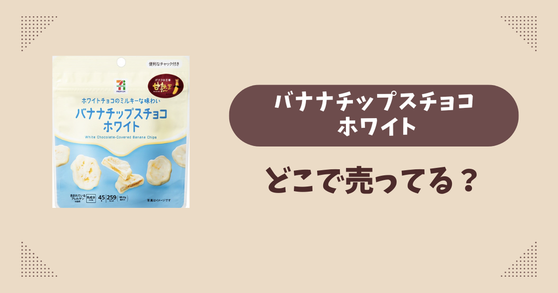 バナナチップスチョコ ホワイトはどこで売ってる？セブンイレブン限定で通販では買える？