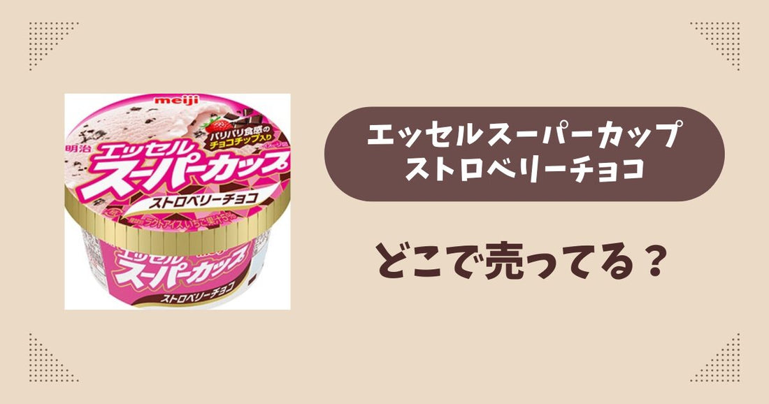 エッセル スーパーカップ ストロベリーチョコ はどこで売ってる？コンビニやスーパーは？販売店まとめ！