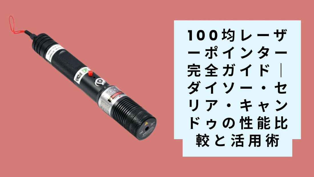 【2025年最新版】100均レーザーポインター完全ガイド｜ダイソー・セリア・キャンドゥの性能比較と活用術